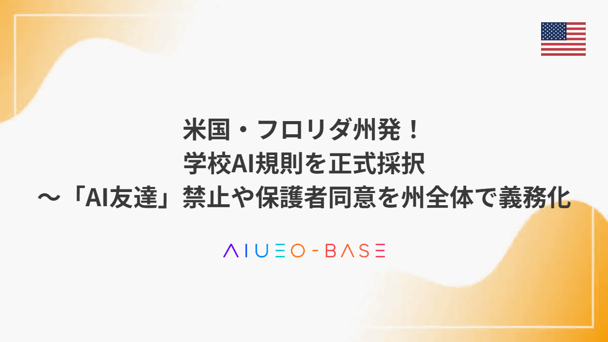 米国・フロリダ州発!学校AI規則を正式採択~「AI友達」禁止や保護者同意を州全体で義務化