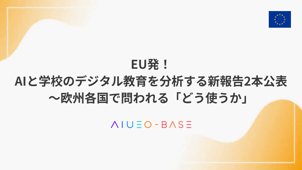 EU発！AIと学校のデジタル教育を分析する新報告2本公表～欧州各国で問われる「どう使うか」
