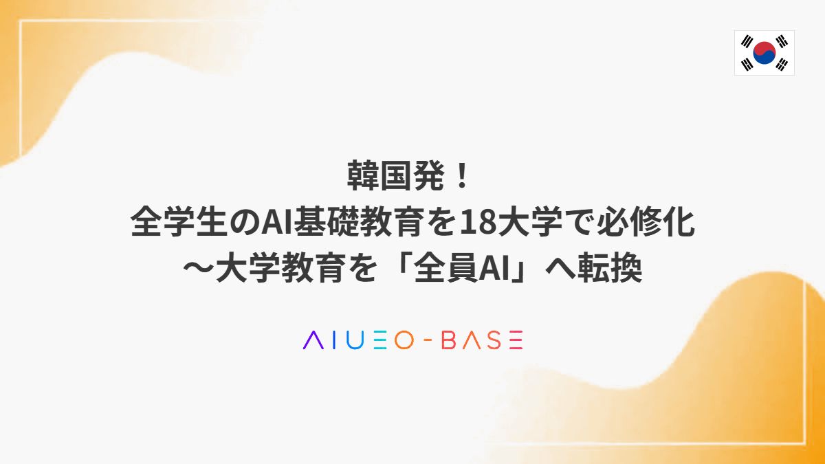 韓国発！全学生のAI基礎教育を18大学で必修化～大学教育を「全員AI」へ転換