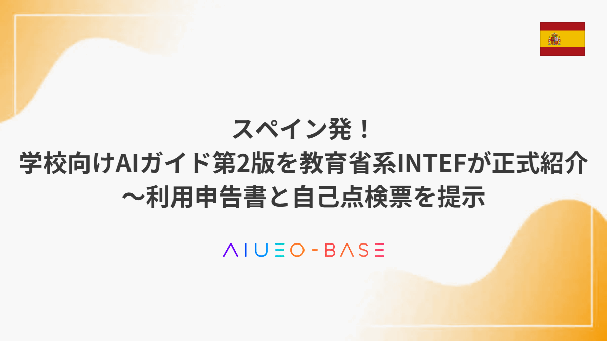 スペイン発！学校向けAIガイド第2版を教育省系INTEFが正式紹介～利用申告書と自己点検票を提示