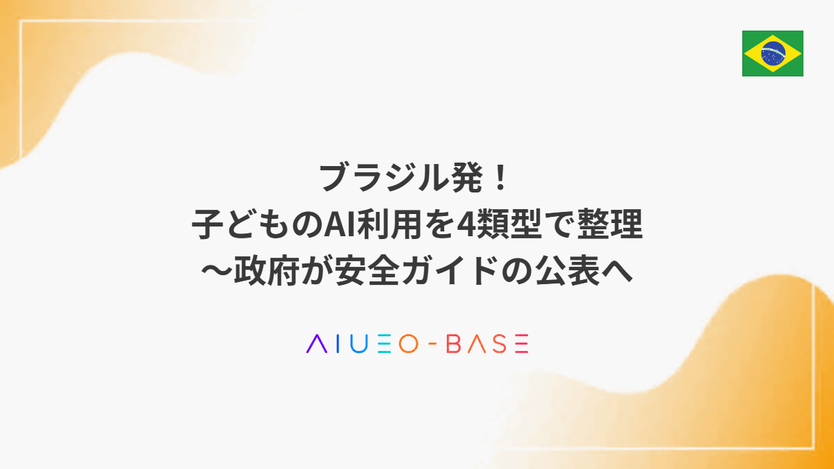 ブラジル発！子どものAI利用を4類型で整理～政府が安全ガイドの公表へ