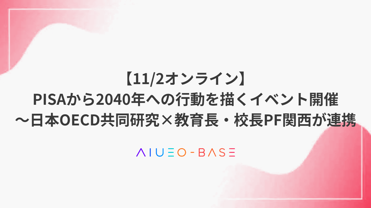 【11/2オンライン】PISAから2040年への行動を描くイベント開催～日本OECD共同研究×教育長・校長PF関西が連携