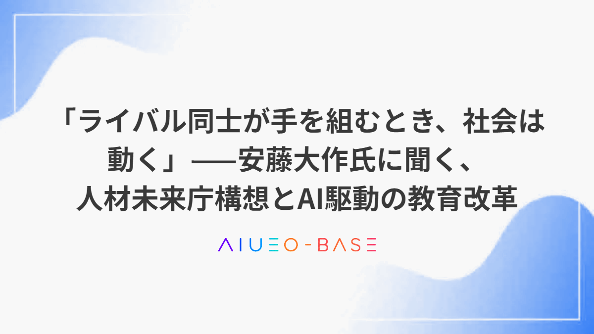 「ライバル同士が手を組むとき、社会は動く」——安藤大作氏に聞く、人材未来庁構想とAI駆動の教育改革